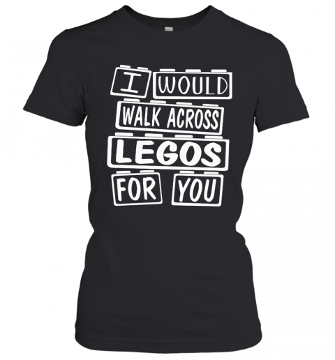 I Would Walk Across Legos For You T-Shirt Classic Women's T-shirt