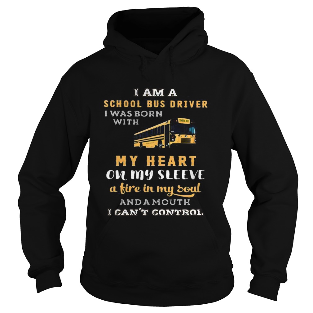 I am a school bus driver i was born with my heart on my sleeve a fire in my soul and a mouth i can Hoodie
