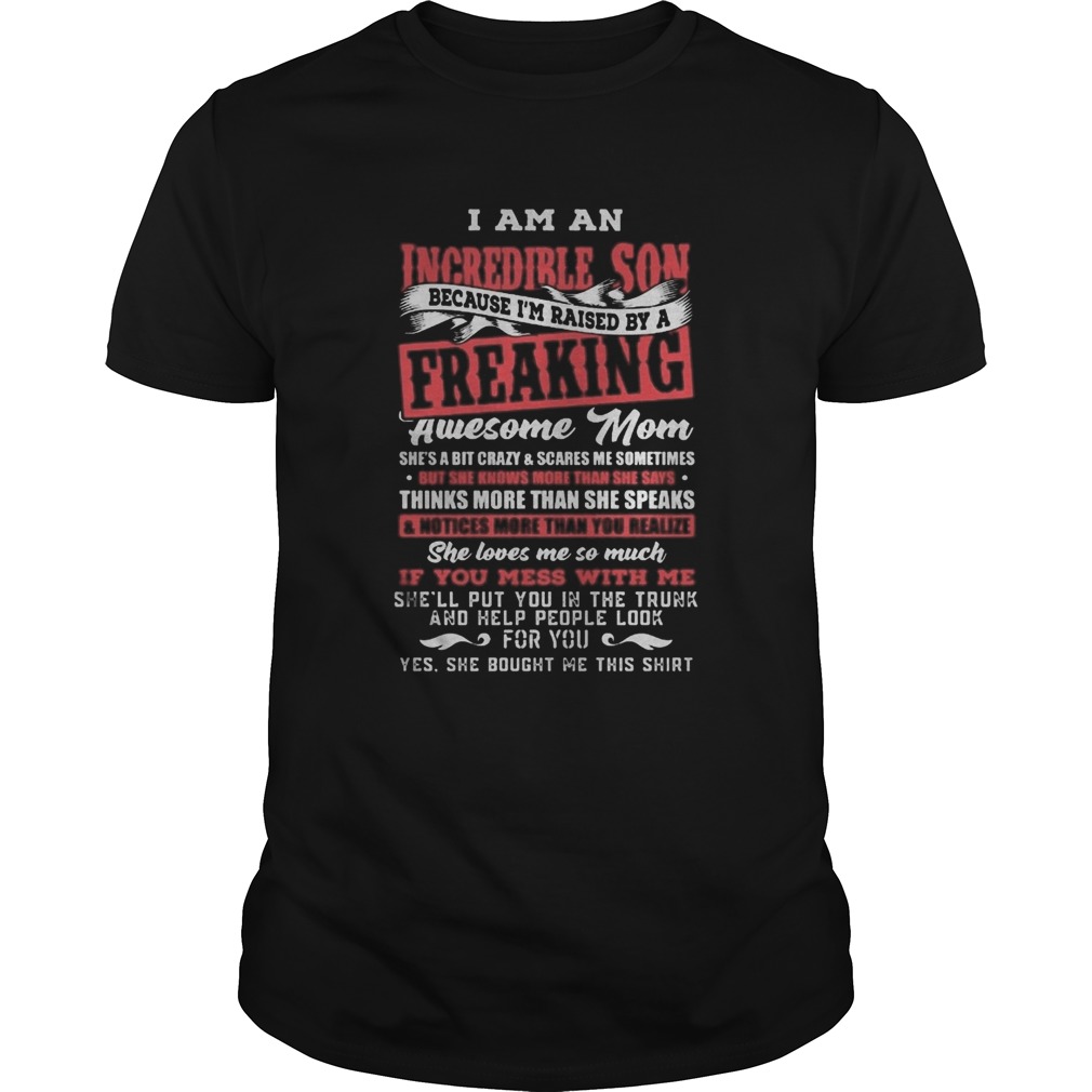 I am an incredible son because im raised by a freaking awesome mom shirt