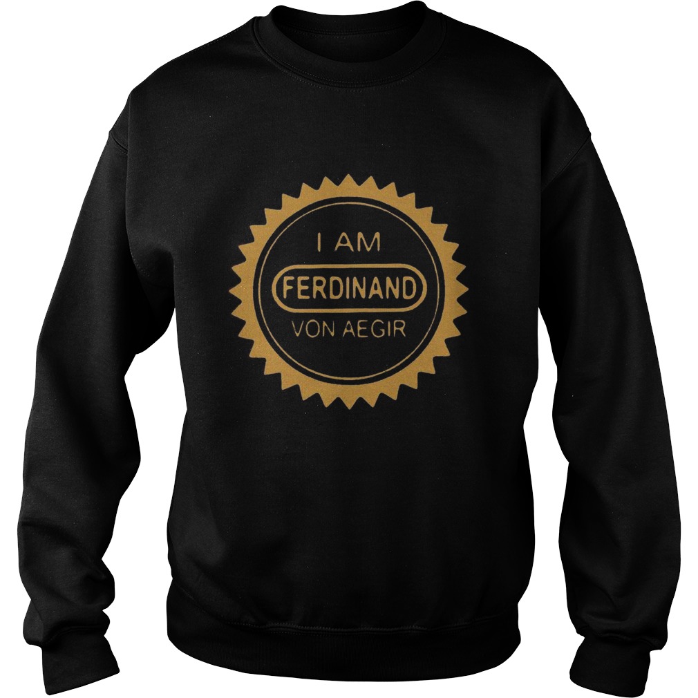 I am ferdinand von aegir Sweatshirt