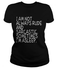 I am not always rude and sarcastic sometimes Im asleep  Classic Ladies