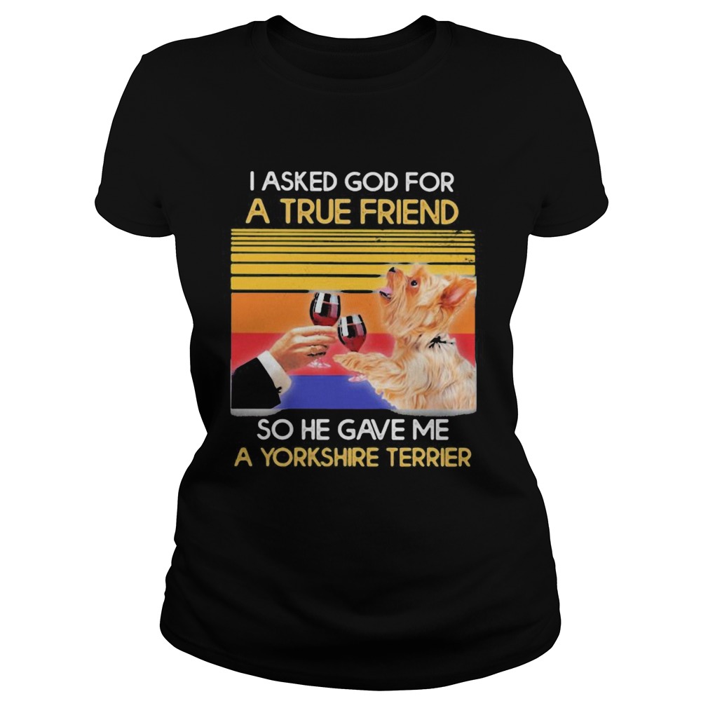 I asked god for a true friend so he sent me a yorkshire terrier vintage retro Classic Ladies