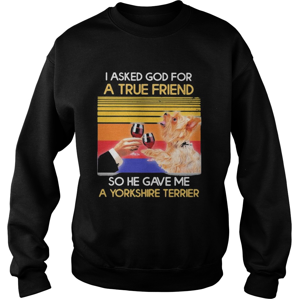 I asked god for a true friend so he sent me a yorkshire terrier vintage retro Sweatshirt