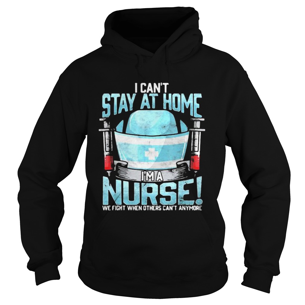 I cant at home im a nurse we fight when others cant anymore Hoodie