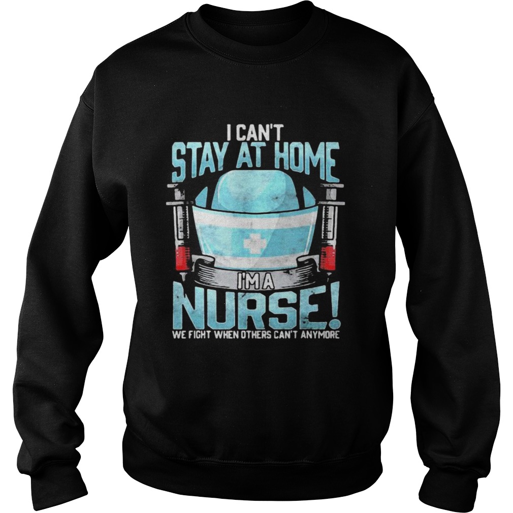 I cant at home im a nurse we fight when others cant anymore Sweatshirt
