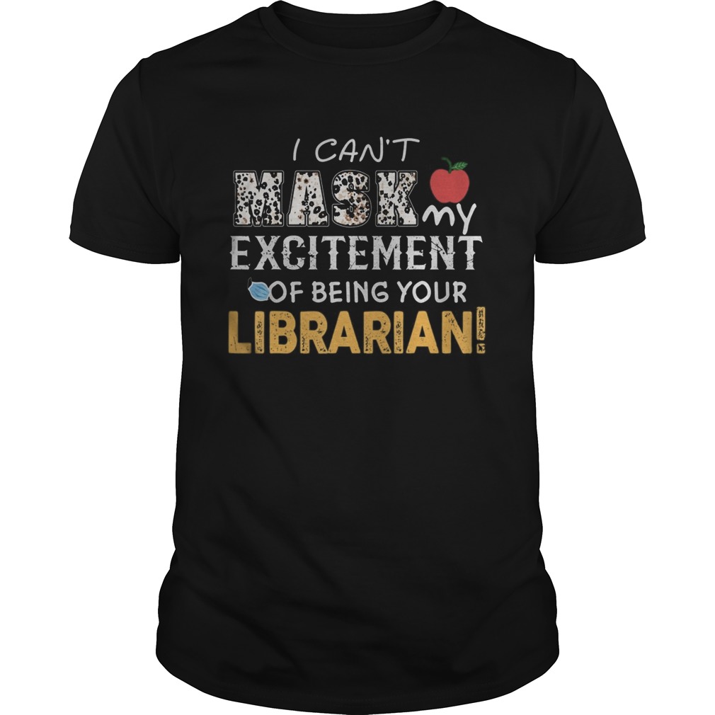 I cant mask my Excitement Of Being Your Librarian shirt