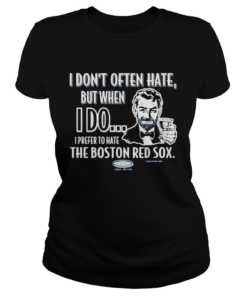 I dont often hate but when i do i prefer to have the boston red sox smack  Classic Ladies