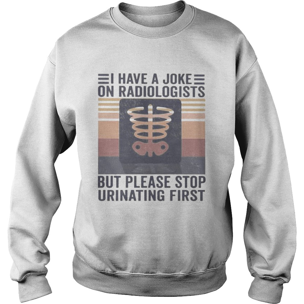 I have a joke on radiologists but please stop urinating first vintage retro Sweatshirt
