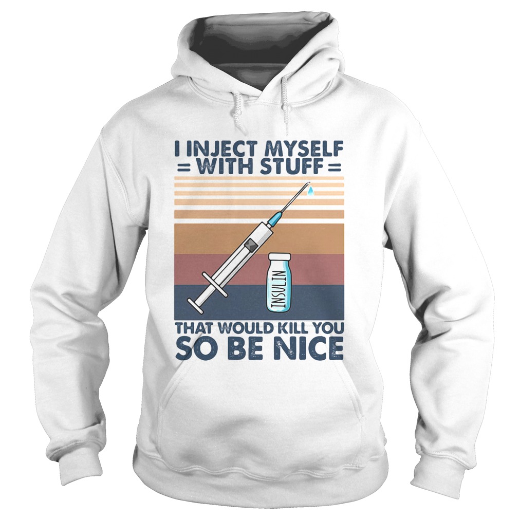 I inject myself with stuff that would kill you so be nice Hoodie