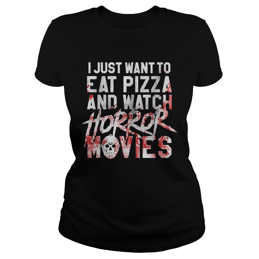 I just want to eat pizza and watch horror movies Classic Ladies