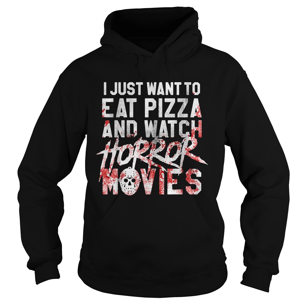 I just want to eat pizza and watch horror movies Hoodie