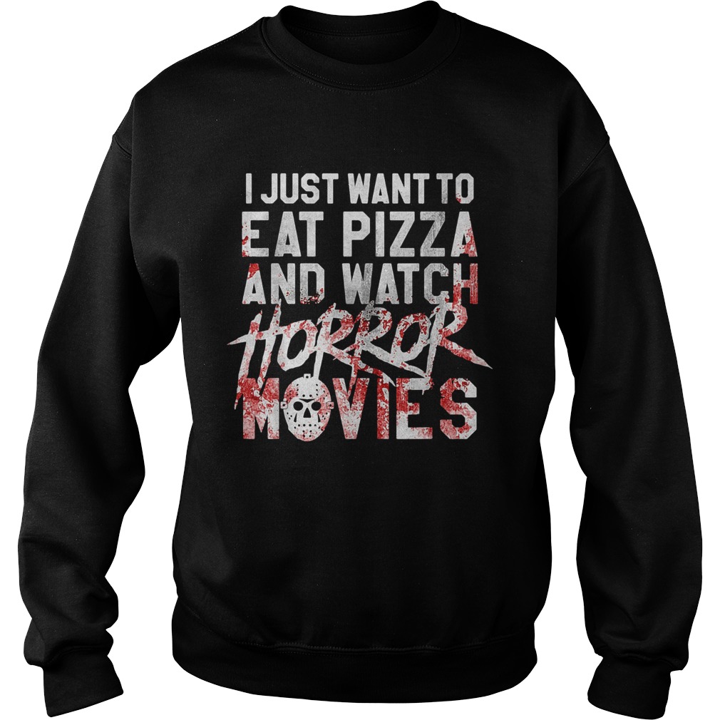 I just want to eat pizza and watch horror movies Sweatshirt