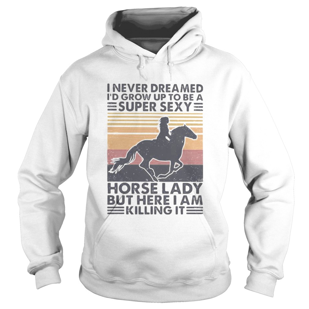 I never dreamed Id grow up to be a super sexy horse lady but here i am killing it vintage retro sh Hoodie