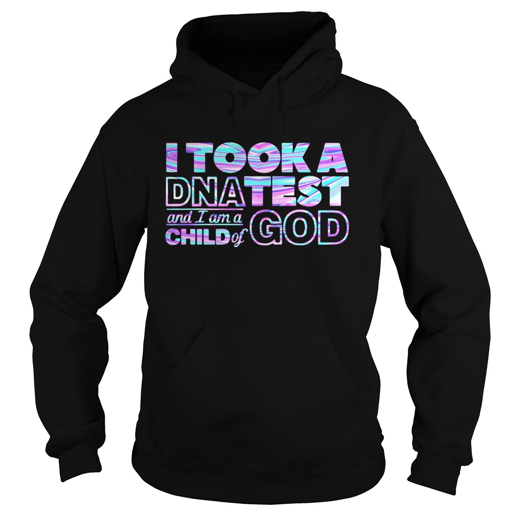 I took a DNA test and I am a child of god Hoodie