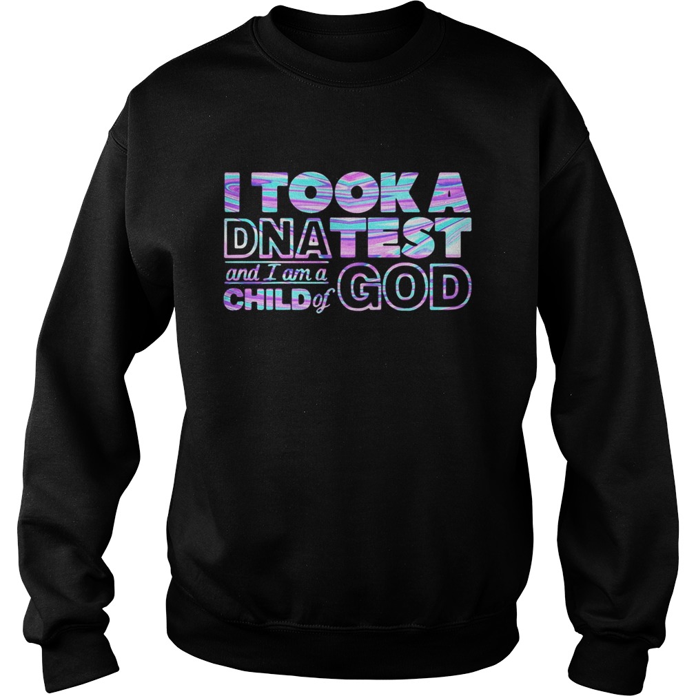 I took a DNA test and I am a child of god Sweatshirt