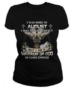 I was born in august i may not be perfect but i am a warrior of god so close enough eagles  Classic Ladies