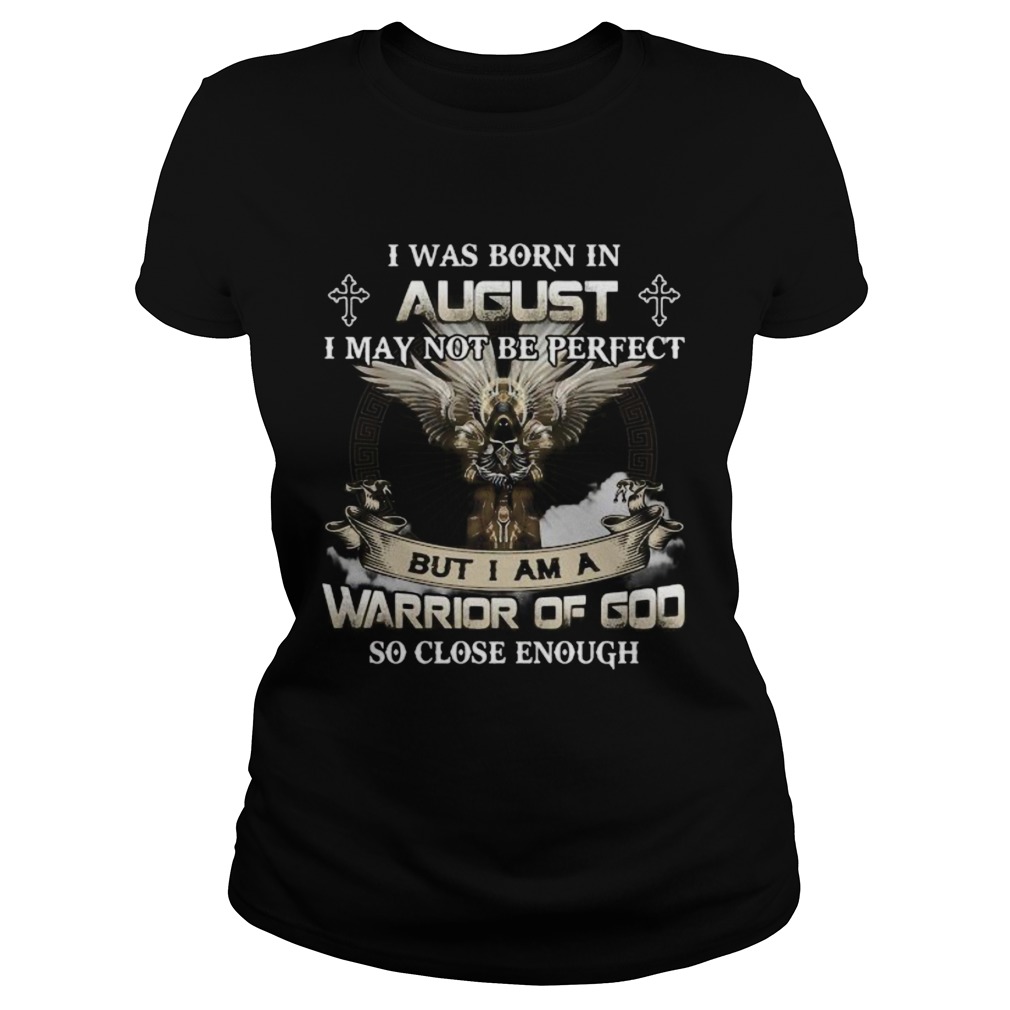 I was born in august i may not be perfect but i am a warrior of god so close enough eagles Classic Ladies