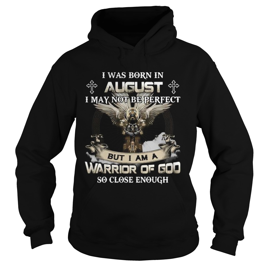 I was born in august i may not be perfect but i am a warrior of god so close enough eagles Hoodie