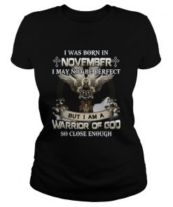 I was born in november i may not be perfect but i am a warrior of god so close enough  Classic Ladies