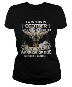I was born in october i may not be perfect but i am a warrior of god so close enough  Classic Ladies