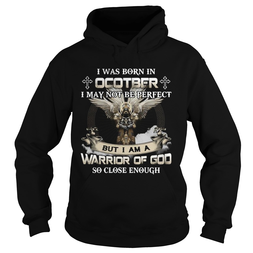 I was born in october i may not be perfect but i am a warrior of god so close enough Hoodie