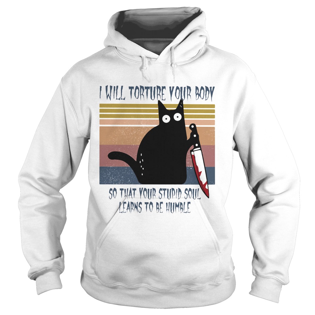 I will torture your body so that your stupid soul learns to be humble Black Cat Horror Bloody With Hoodie