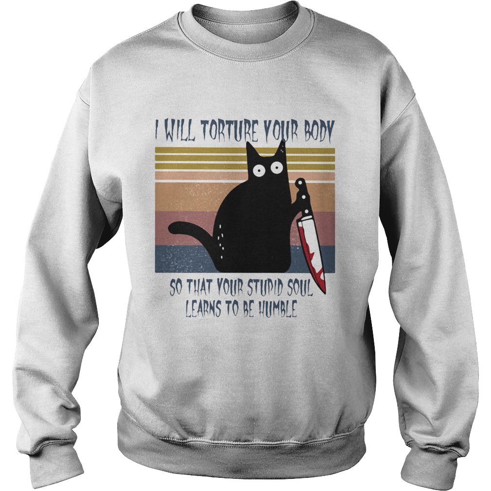 I will torture your body so that your stupid soul learns to be humble Black Cat Horror Bloody With Sweatshirt