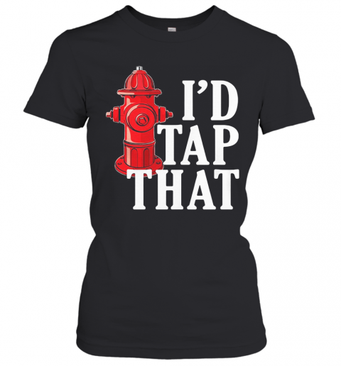 I'D Tap That Fire Hydrant T-Shirt Classic Women's T-shirt