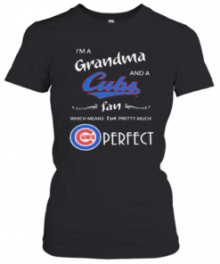 I'M A Grandma And A Chicago Cubs Fan Which Means I'M Pretty Much Perfect T-Shirt Classic Women's T-shirt