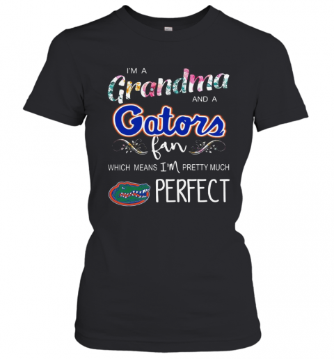I'M A Grandma And A Gators Fan Which Means I'M Pretty Much Perfect T-Shirt Classic Women's T-shirt
