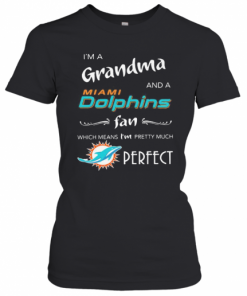 I'M A Grandma And A Miami Dolphin Fan Which Means I'M Pretty Much Perfect Logo T-Shirt Classic Women's T-shirt