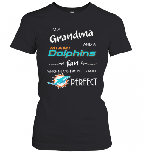 I'M A Grandma And A Miami Dolphin Fan Which Means I'M Pretty Much Perfect Logo T-Shirt Classic Women's T-shirt