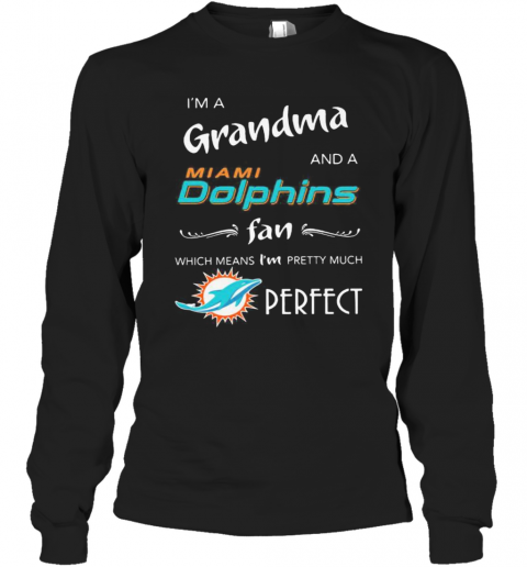 I'M A Grandma And A Miami Dolphin Fan Which Means I'M Pretty Much Perfect Logo T-Shirt Long Sleeved T-shirt 
