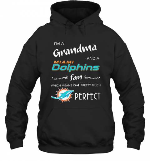 I'M A Grandma And A Miami Dolphin Fan Which Means I'M Pretty Much Perfect Logo T-Shirt Unisex Hoodie