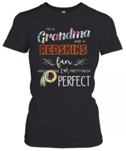 I'M A Grandma And A Redskins Fan Which Means I'M Pretty Much Perfect T-Shirt Classic Women's T-shirt
