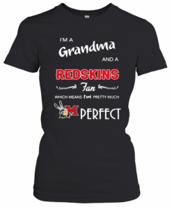 I'M A Grandma And A Redskins Fan Which Means I'M Pretty Much Perfect T-Shirt Classic Women's T-shirt