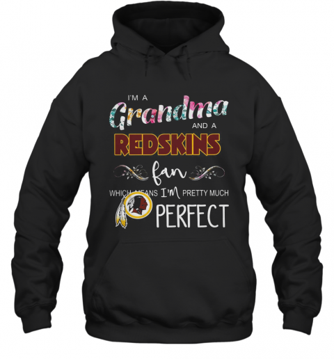 I'M A Grandma And A Redskins Fan Which Means I'M Pretty Much Perfect T-Shirt Unisex Hoodie
