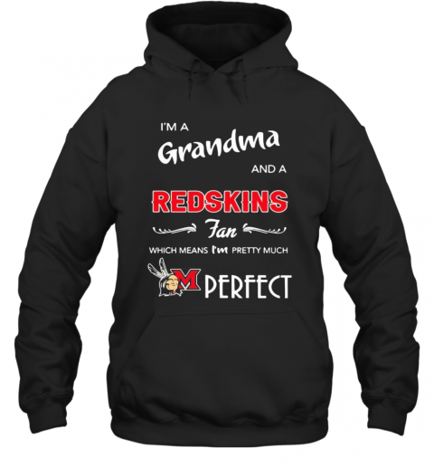 I'M A Grandma And A Redskins Fan Which Means I'M Pretty Much Perfect T-Shirt Unisex Hoodie