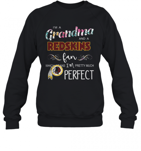 I'M A Grandma And A Redskins Fan Which Means I'M Pretty Much Perfect T-Shirt Unisex Sweatshirt