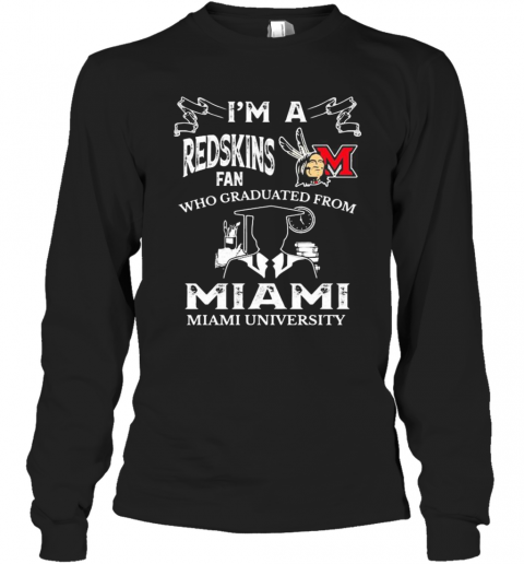 I'M A Miami Redskins Fan Who Graduated From Miami University T-Shirt Long Sleeved T-shirt 