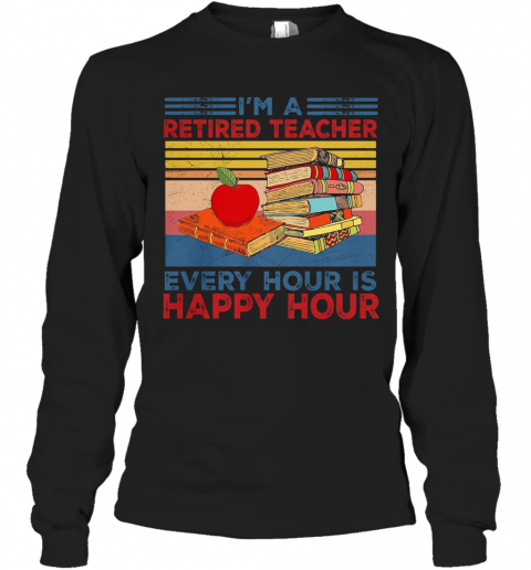 I'M A Retired Teacher Every Hour Is Happy Hour Vintage Retro T-Shirt Long Sleeved T-shirt 