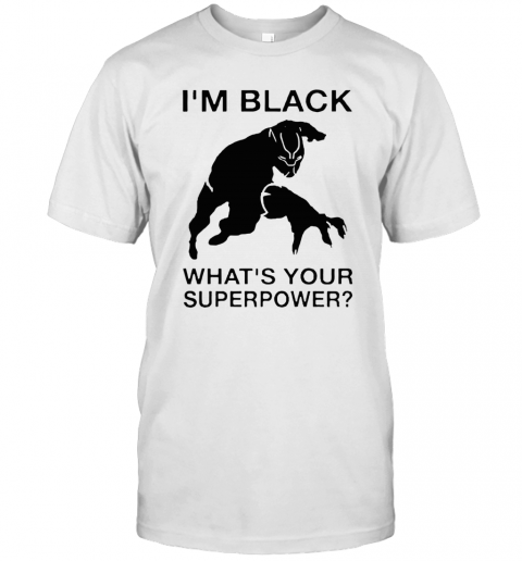 I'M Black Panther What'S Your Superpower T-Shirt