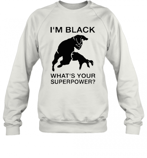 I'M Black Panther What'S Your Superpower T-Shirt Unisex Sweatshirt