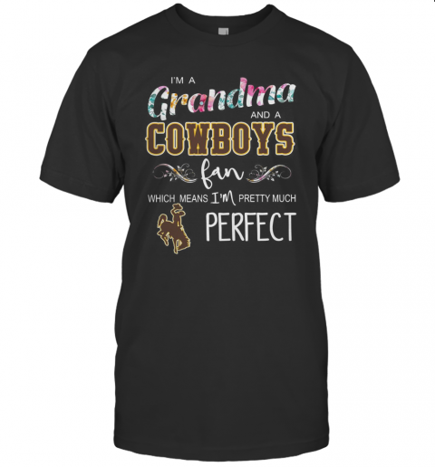 I'M Grandma And A Cowboys Fan Which Means I'M Pretty Much Perfect T-Shirt