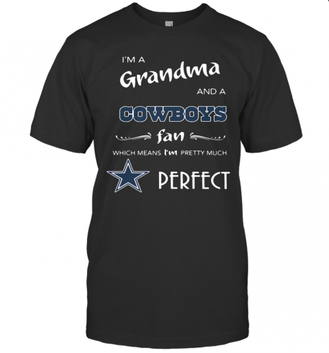 I'M Grandma And A Cowboys Fan Which Means I'M Pretty Much Perfect T-Shirt