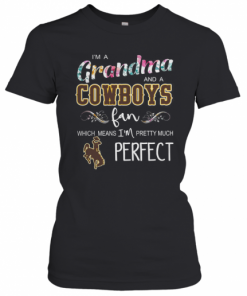 I'M Grandma And A Cowboys Fan Which Means I'M Pretty Much Perfect T-Shirt Classic Women's T-shirt