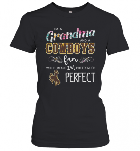 I'M Grandma And A Cowboys Fan Which Means I'M Pretty Much Perfect T-Shirt Classic Women's T-shirt
