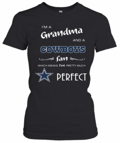 I'M Grandma And A Cowboys Fan Which Means I'M Pretty Much Perfect T-Shirt Classic Women's T-shirt