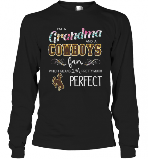 I'M Grandma And A Cowboys Fan Which Means I'M Pretty Much Perfect T-Shirt Long Sleeved T-shirt 