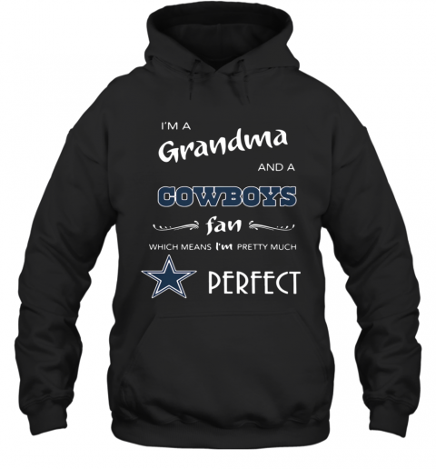 I'M Grandma And A Cowboys Fan Which Means I'M Pretty Much Perfect T-Shirt Unisex Hoodie